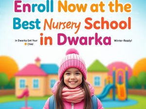 Enroll Now at the Best Nursery School in Dwarka – Get Your Child Winter-Ready!