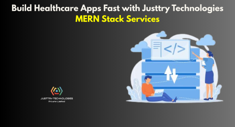 Build***Healthcare***Apps***Fast***with***Justtry***Technologies***MERN***Stack***Services