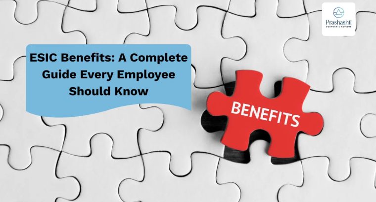 ESIC***Benefits: A***Complete***Guide***Every***Employee***Should***Know – Prashasthi***Corporate***Advisors