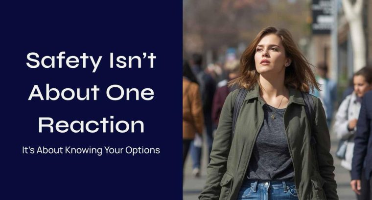 Safety***Isn’t***About***One***Reaction. It’s***About***Knowing***Your***Options